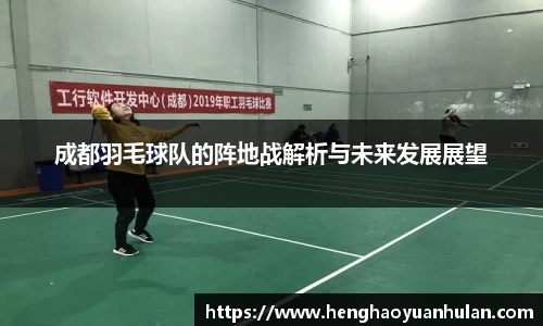 成都羽毛球队的阵地战解析与未来发展展望