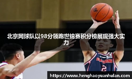 北京网球队以98分领跑世锦赛积分榜展现强大实力