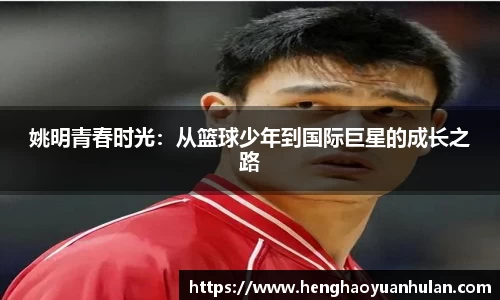 姚明青春时光：从篮球少年到国际巨星的成长之路