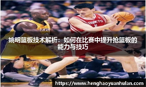 姚明篮板技术解析：如何在比赛中提升抢篮板的能力与技巧