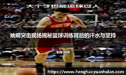 姚明突击现场揭秘篮球训练背后的汗水与坚持