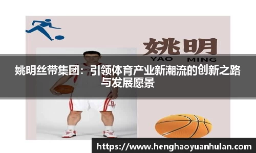 姚明丝带集团：引领体育产业新潮流的创新之路与发展愿景