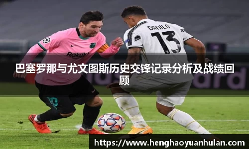 巴塞罗那与尤文图斯历史交锋记录分析及战绩回顾